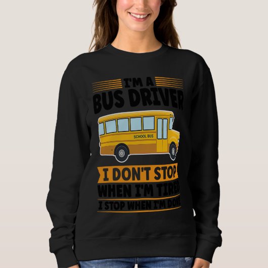 Sweatshirt I'm a bus driver I don't stop when I'm tired schoo (Devant)