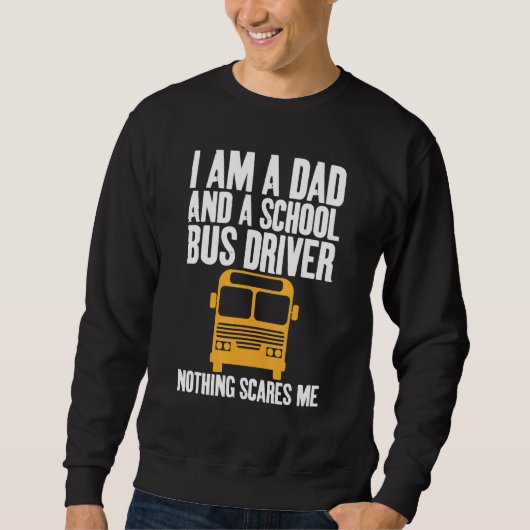 Sweatshirt I'm A Dad And A School Bus Driver Sarcastic Dads (Devant)