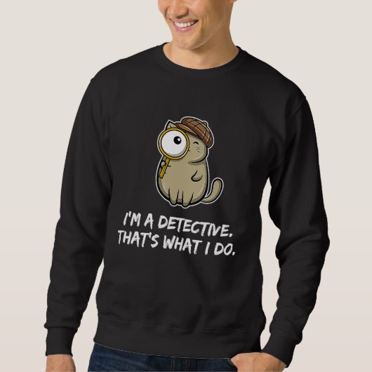 Sweatshirt I'm a detective that's what I do  Cat (Devant)