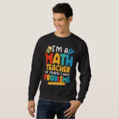 Sweatshirt I'm A Math Teacher Of Course I Have Problems Schoo (Devant entier)