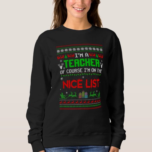 Sweatshirt I'm A Teacher Of Course I'm On The Nice List Ugly (Devant)