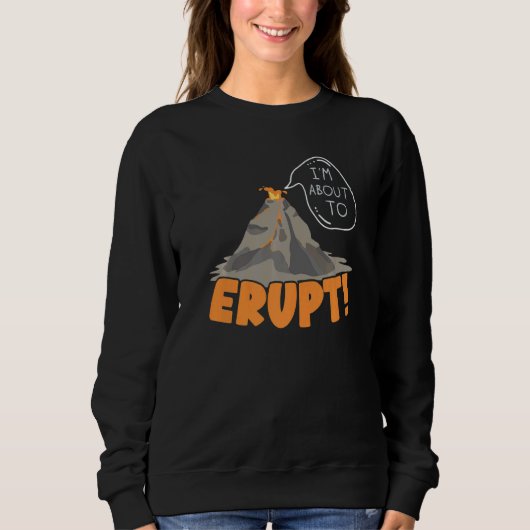Sweatshirt I'm About To Erupt Geology Volocanology Volcano  L (Devant)