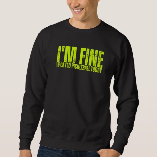 Sweatshirt I'm Fine I Played Pickleball Today Sports Pickleba (Devant)