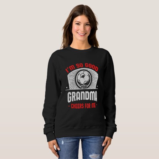 Sweatshirt I'm Good Your Grandma Cheers for Me Soccer Playe (Devant entier)