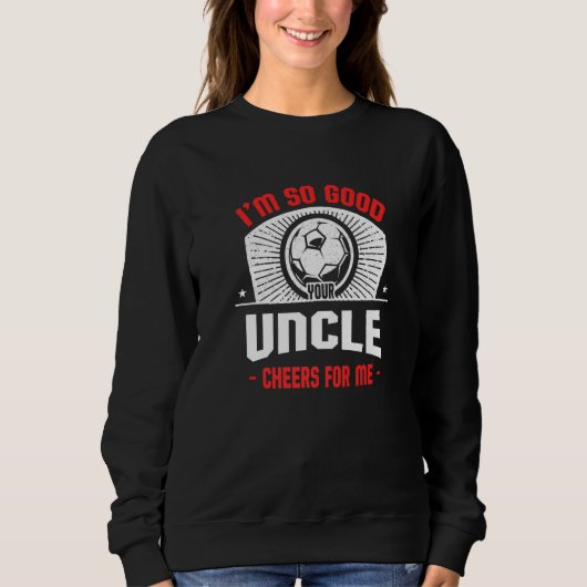 Sweatshirt I'm Good Your Uncle Cheers for Me Soccer Player (Devant)