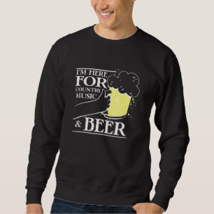Sweatshirt Im Here For Country Music Beer - Southern Music
