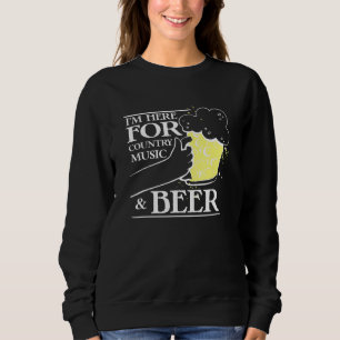 Sweatshirt Im Here For Country Music Beer - Southern Music