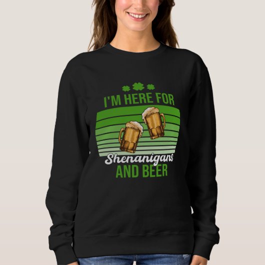 Sweatshirt I'm Here for Shenanigans and Beer St Patrick's Day (Devant)