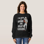 Sweatshirt I'm Here to Drink and Draft Kickers Fantasy Footb (Devant entier)