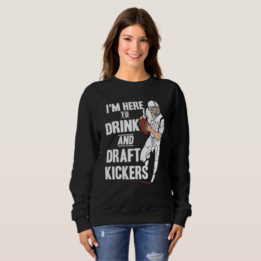 Sweatshirt I'm Here to Drink and Draft Kickers  Fantasy Footb (Devant entier)