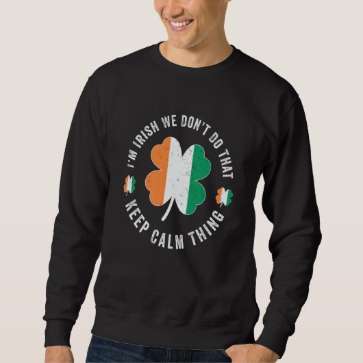Sweatshirt i'm irish we don't do that keep calm thing Ireland (Devant)