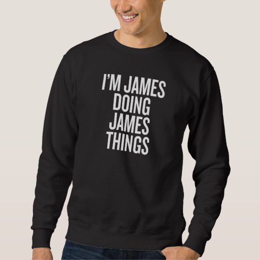 Sweatshirt I'M JAMES DOING JAMES THINGS Funny Slogan Premium (Devant)