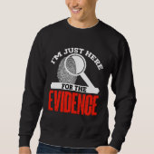 Sweatshirt Im just here for the evidence  forensic scientist (Devant)