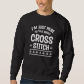 Sweatshirt I'm Just Here To Talk About Cross Stitch Crochet Q (Devant)