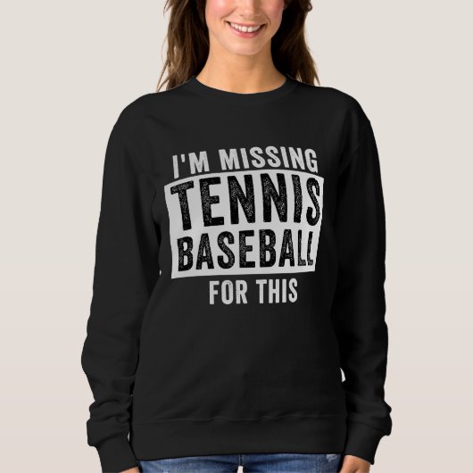 Sweatshirt I'm Missing Tennis Baseball For This Tennis Baseb (Devant)