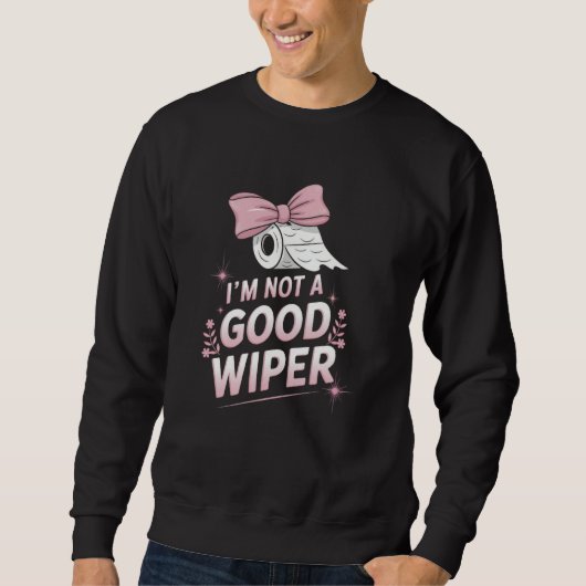 Sweatshirt Im Not a Good Wiper Inappropriate Funny Humor Emba (Devant)
