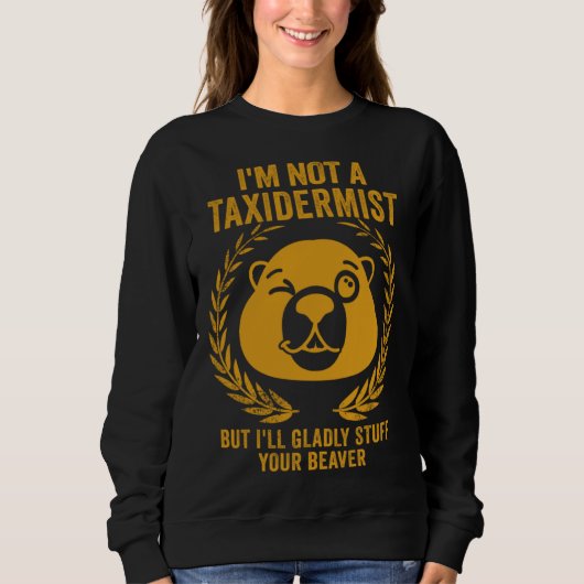 Sweatshirt I'm Not A Taxidermist Hunting Stuffed Beaver Men H (Devant)