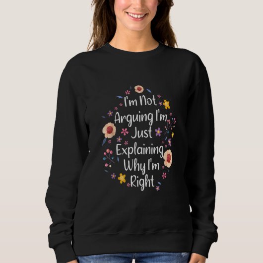 Sweatshirt I'm Not Arguing I'm Just Explaining Why I'm Right  (Devant)