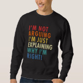 Sweatshirt I'm Not Arguing I'm Just Explaining Why I'm Right! (Devant)