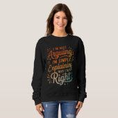 Sweatshirt I'm Not Arguing I'm Simply Explaining Why I'm Righ (Devant entier)