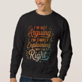Sweatshirt I'm Not Arguing I'm Simply Explaining Why I'm Righ (Devant)