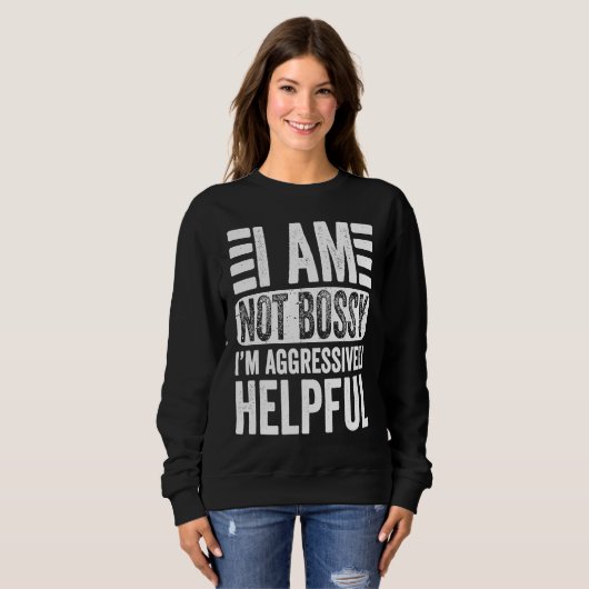 Sweatshirt I'm Not Bossy I'm Aggressively Helpful Sarcastic   (Devant entier)