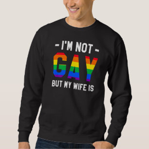 Sweatshirt I'm Not Gay But My Wife Is LGBT Bisexual Pride Awa