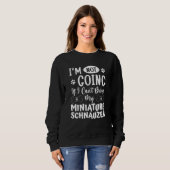 Sweatshirt Im Not Going If I Cant Bring My Miniature Schnauze (Devant entier)