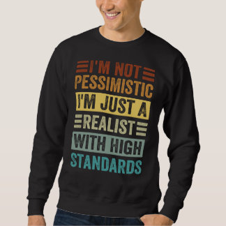 Sweatshirt I'm Not Pessimistic I'm Just A Realist With High S