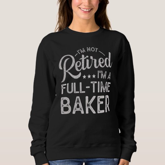 Sweatshirt I'm Not Retired I'm A Full Time Baker (Devant)
