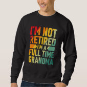 Sweatshirt I'm Not Retired Im A Full Time Grandma (Devant)
