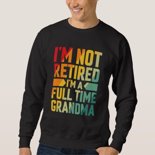 Sweatshirt I'm Not Retired Im A Full Time Grandma (Devant)