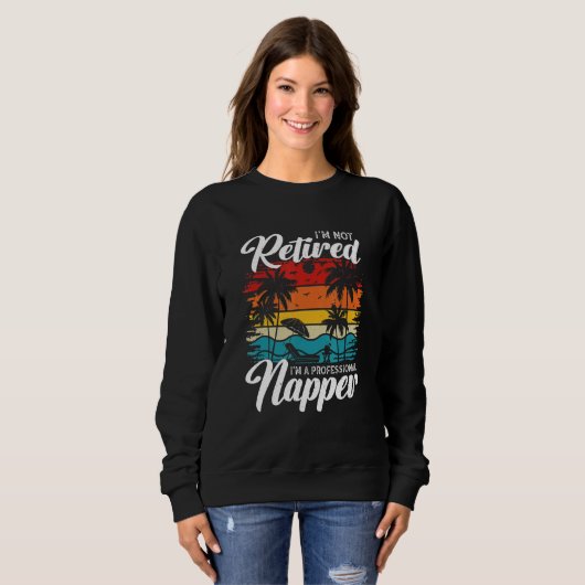 Sweatshirt I'm Not Retired I'm a Professional Napper Retiree (Devant entier)
