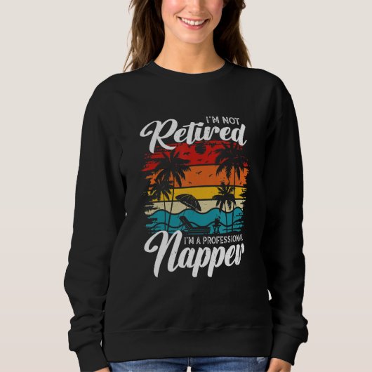 Sweatshirt I'm Not Retired I'm a Professional Napper Retiree (Devant)