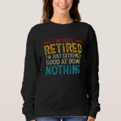 Sweatshirt I'm Not Retired I'm Just Extremely Good at Doing N (Devant)