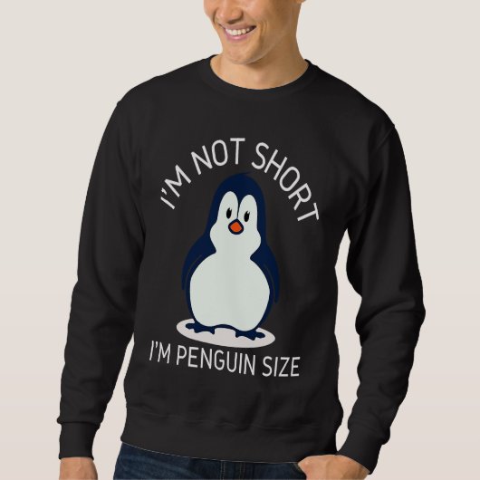 Sweatshirt I'm Not Short I'm Penguin Size Cute Penguin       (Devant)