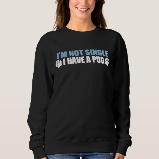 Sweatshirt I'm Not Single I Have A Pug (Devant)