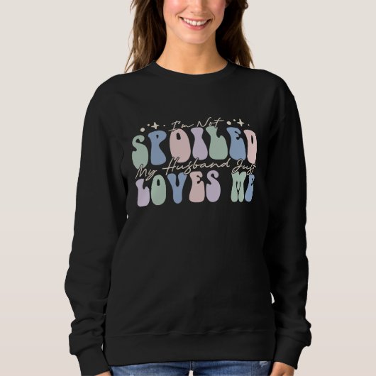 Sweatshirt I'm Not Spoiled My Husband Just Loves Me 2 (Devant)