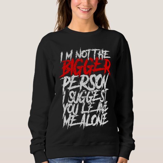 Sweatshirt I'm Not The Bigger Person I Suggest You Leave Me A (Devant)