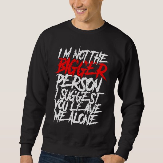 Sweatshirt I'm Not The Bigger Person I Suggest You Leave Me A (Devant)