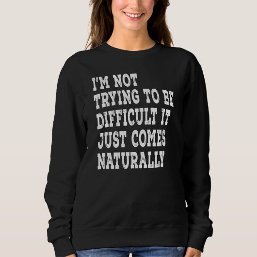 Sweatshirt I'm Not Trying To Be Difficulté It Just Comes Natu (Devant)