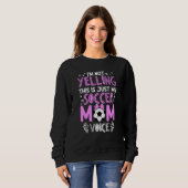 Sweatshirt I'm Not Yelling This Is Just My Soccer Mom Voice (Devant entier)