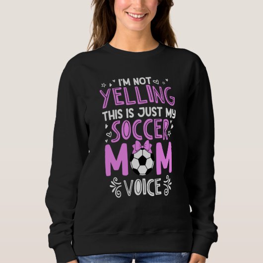 Sweatshirt I'm Not Yelling This Is Just My Soccer Mom Voice (Devant)