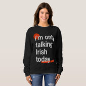 Sweatshirt I'm Only Talking Irish Today Ireland Humor Dublin (Devant entier)