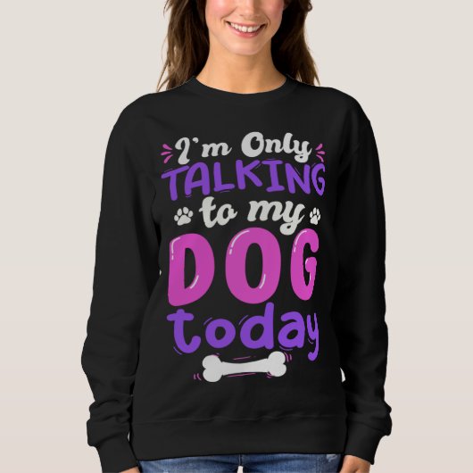 Sweatshirt I'm Only Talking To My Dog Today Dog Lover funny (Devant)