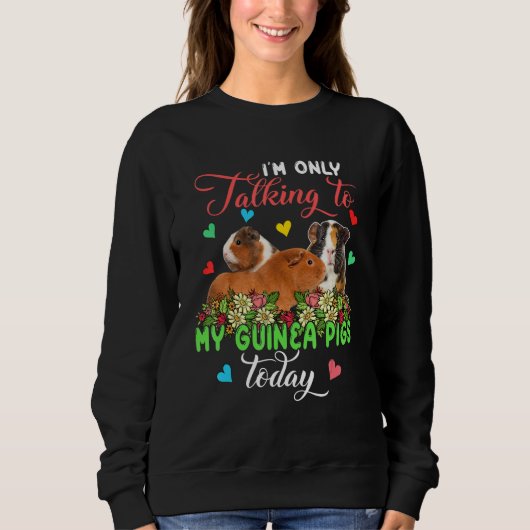 Sweatshirt I'm Only Talking To My Guinea Pigs Today Group Flo (Devant)