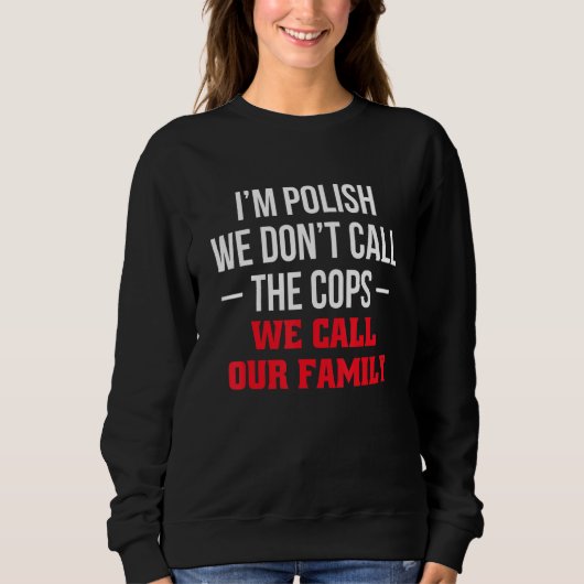 Sweatshirt Im Polish We Dont Call The Cops We Call Our Family (Devant)