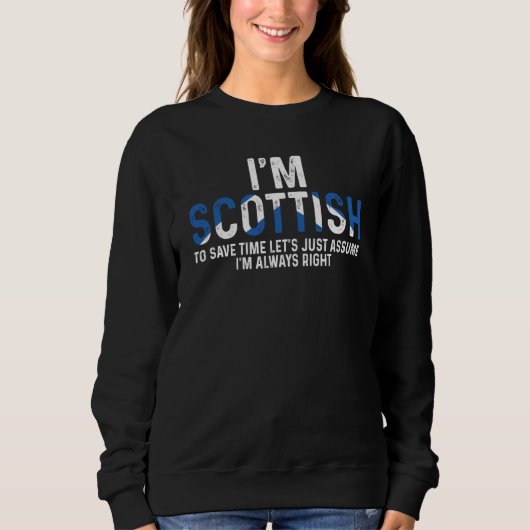 Sweatshirt I'm Scottish So I'm Always Right Uk Scotland (Devant)