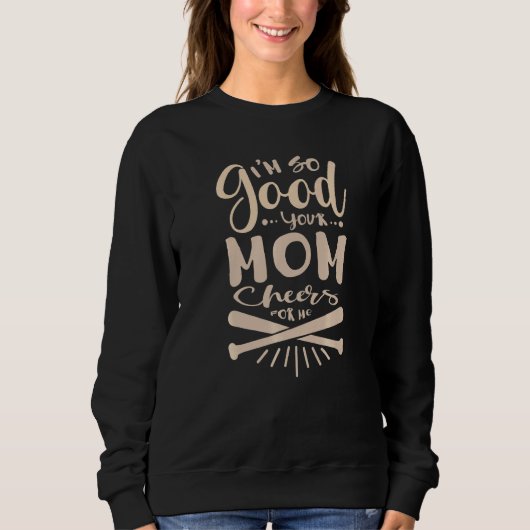 Sweatshirt I'm So Good Your Mom Cheers For Me Baseball  Softb (Devant)