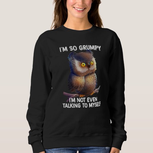 Sweatshirt I'm so grumpy I'm not even talking to myself owl P (Devant)